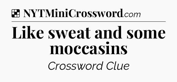 Solution: Like sweat and some moccasins - NYT Crossword