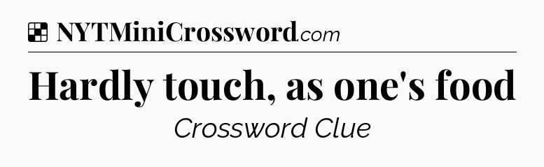 Solution: Hardly touch, as one's food - NYT Crossword