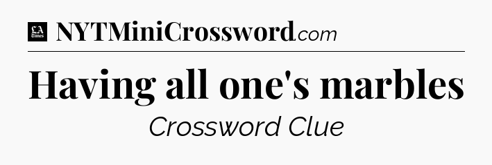 Having all one's marbles - LA Times Crossword