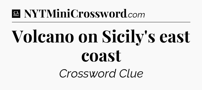 Volcano on Sicily's east coast - LA Times Crossword