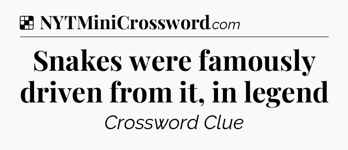 Solution: Snakes were famously driven from it, in legend - NYT Crossword