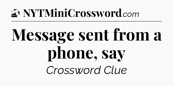 Message sent from a phone, say - Daily Themed Classic Crossword