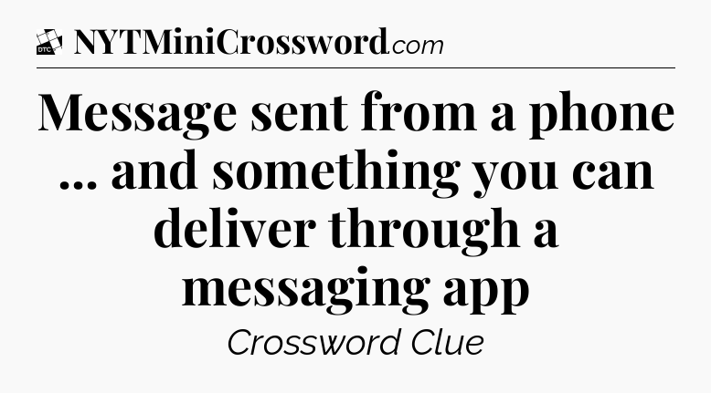 Message sent from a phone ... and something you can deliver through a messaging app - Daily Themed Classic Crossword