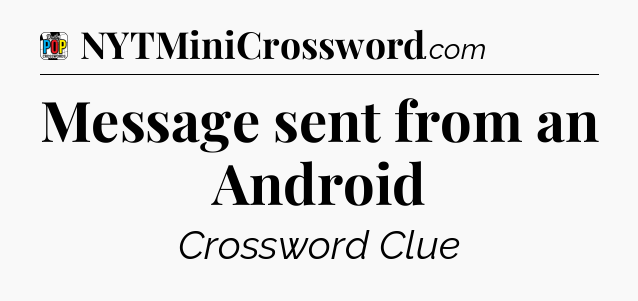 Message sent from an Android Crossword Clue