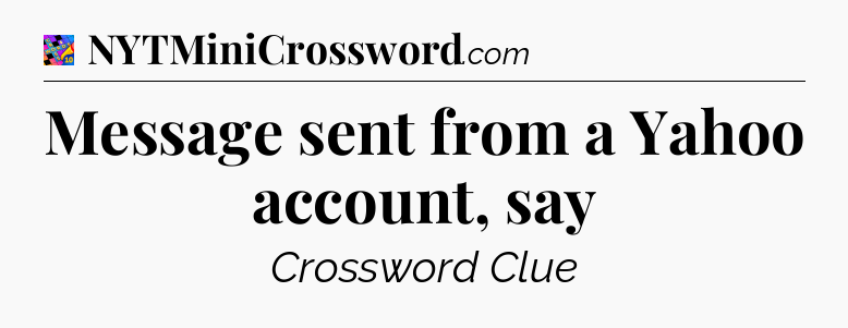 Message sent from a Yahoo account, say Crossword Clue