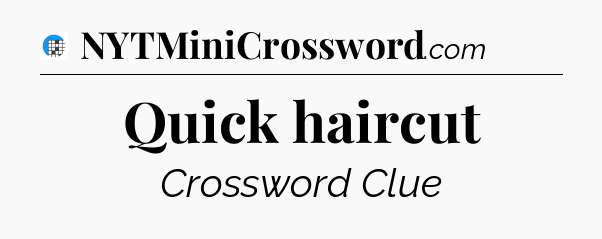 Quick haircut Crossword Clue