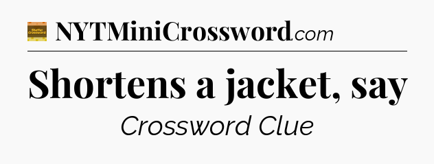 Shortens a jacket, say - Eugene Sheffer Crossword