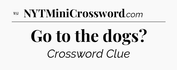 Go to the dogs - WSJ Crossword