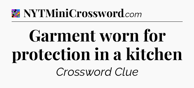 Garment worn for protection in a kitchen Crossword Clue
