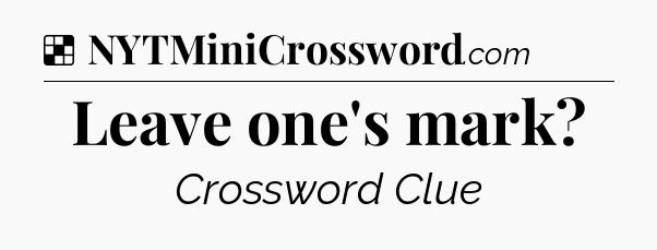Solution: Leave one's mark - NYT Crossword