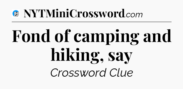 Fond of camping and hiking, say Crossword Clue