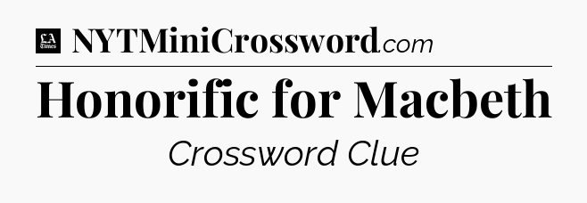 Honorific for Macbeth - LA Times Crossword