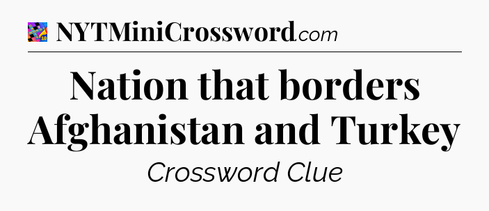 Nation that borders Afghanistan and Turkey Crossword Clue