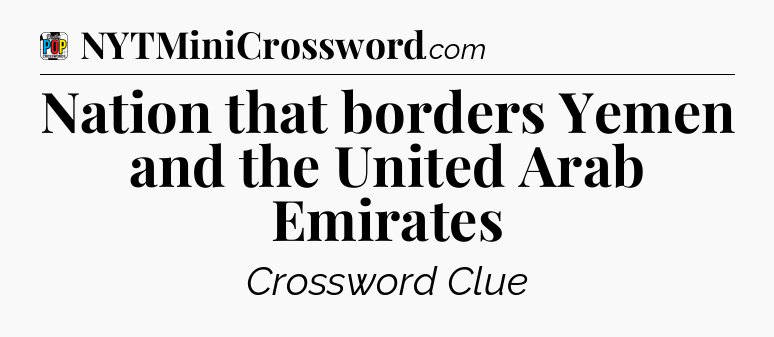 Nation that borders Yemen and the United Arab Emirates Crossword Clue