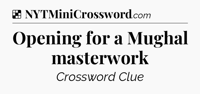 Solution: Opening for a Mughal masterwork - NYT Crossword