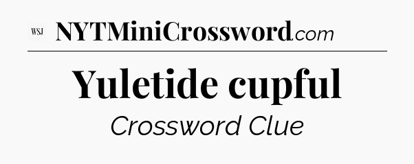 Yuletide cupful - WSJ Crossword