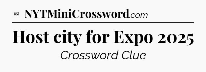 Host city for Expo 2025 - WSJ Crossword