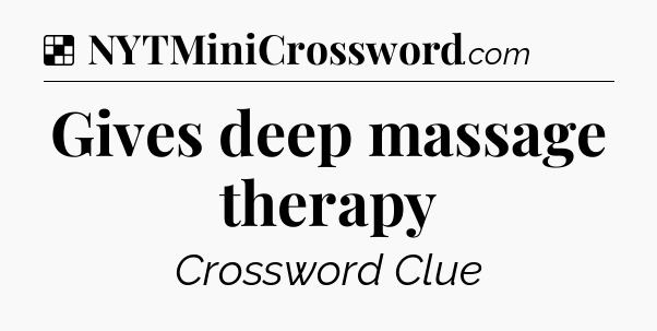 Solution: Gives deep massage therapy - NYT Crossword