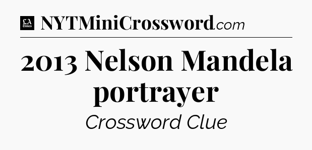 2013 Nelson Mandela portrayer - LA Times Crossword