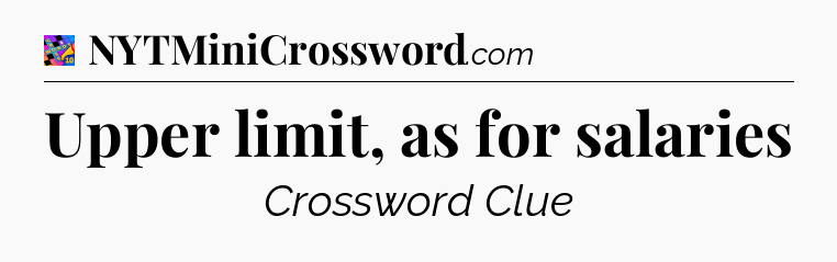 Upper limit, as for salaries Crossword Clue