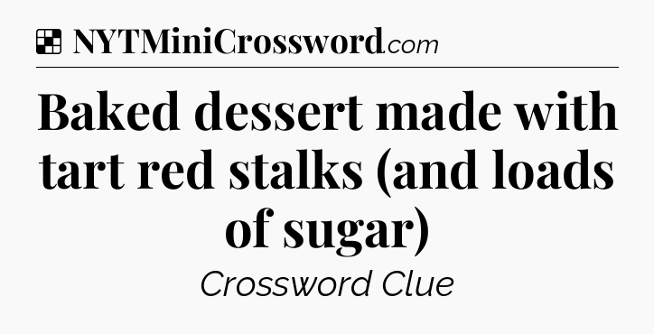 Solution: Baked dessert made with tart red stalks (and loads of sugar) - NYT Crossword