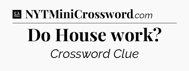 Do House work - LA Times Crossword