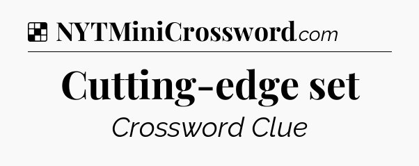 Solution: Cutting-edge set - NYT Crossword