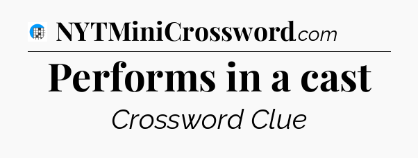 Performs in a cast Crossword Clue