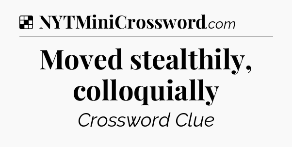 Solution: Moved stealthily, colloquially - NYT Crossword