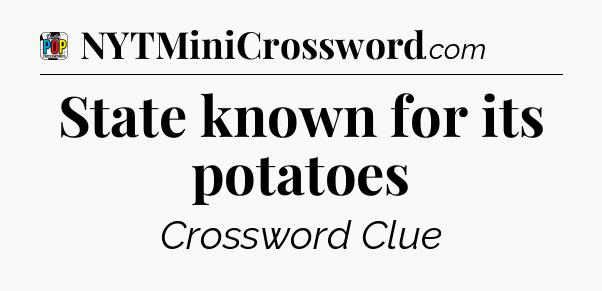 State known for its potatoes Crossword Clue