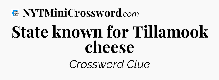State known for Tillamook cheese Crossword Clue