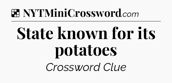 Solution: State known for its potatoes - NYT Crossword