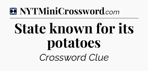 Solution: State known for its potatoes - NYT Mini Crossword