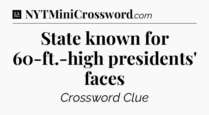 State known for 60-ft.-high presidents' faces - LA Times Crossword