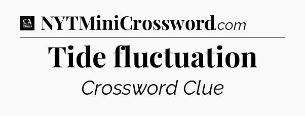 Tide fluctuation - LA Times Crossword