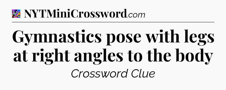 Gymnastics pose with legs at right angles to the body Crossword Clue