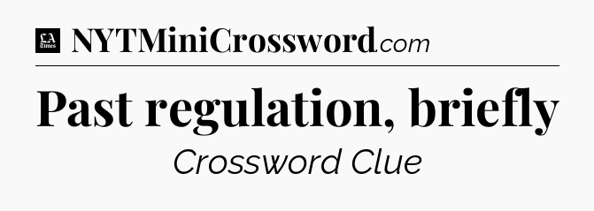 Past regulation, briefly - LA Times Crossword