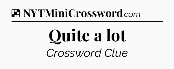 Solution: Quite a lot - NYT Crossword
