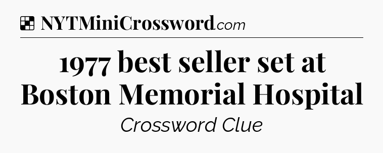 Solution: 1977 best seller set at Boston Memorial Hospital - NYT Crossword