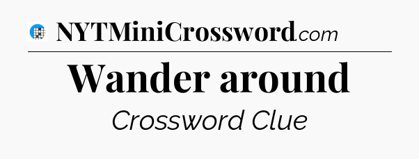 Wander around Crossword Clue