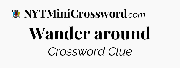 Wander around Crossword Clue
