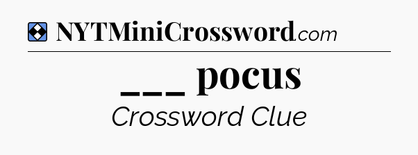 Solution: ___ pocus - NYT Mini Crossword