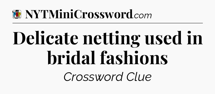 Delicate netting used in bridal fashions Crossword Clue