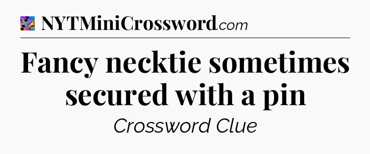 Fancy necktie sometimes secured with a pin Crossword Clue