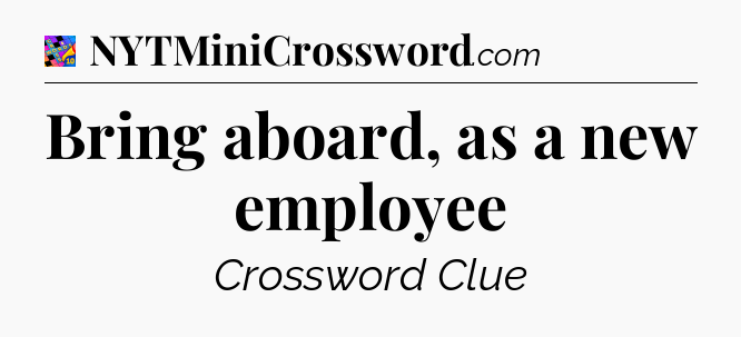 Bring aboard, as a new employee Crossword Clue