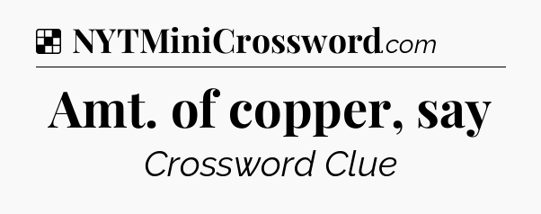 Solution: Amt. of copper, say - NYT Crossword