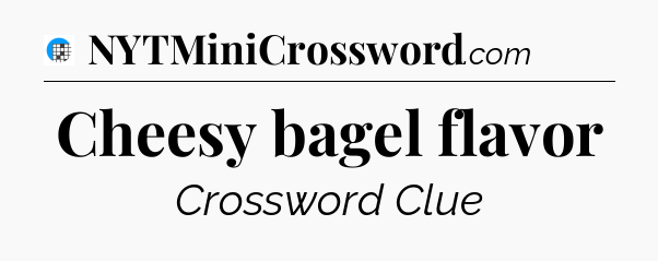 Cheesy bagel flavor Crossword Clue