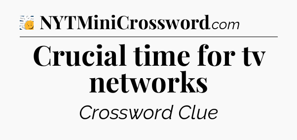 Crucial time for tv networks - 7 Little Words