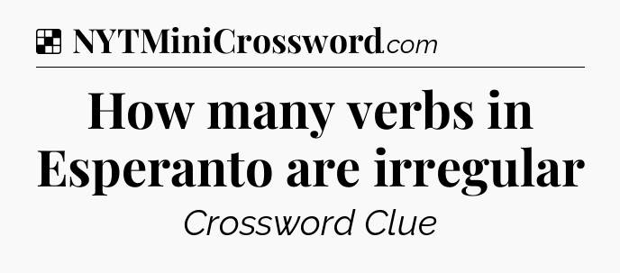 Solution: How many verbs in Esperanto are irregular - NYT Crossword