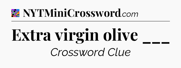 Extra virgin olive ___ Crossword Clue
